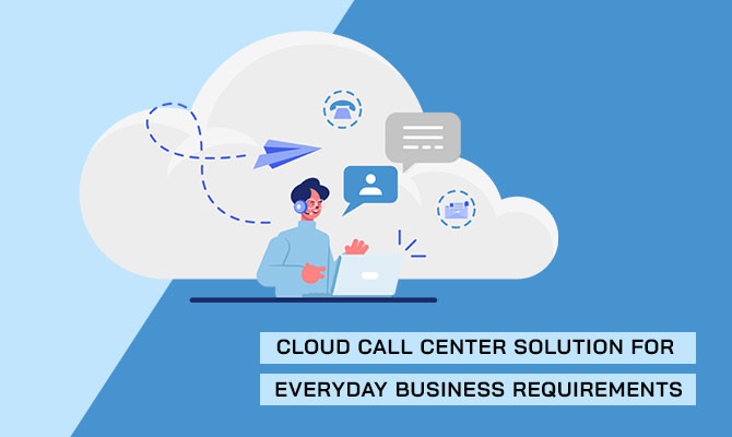 Cloud call center solution for everyday business requirements